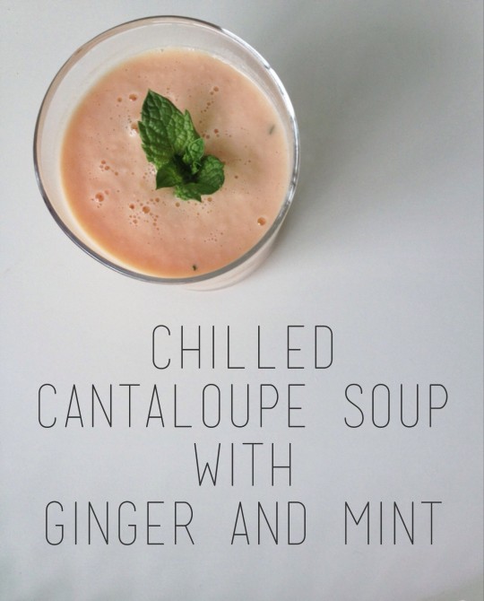 Chilled Cantaloupe Soup with Ginger and Mint